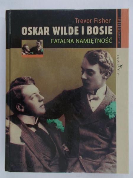 Fisher Trevor - Oskar Wilde i Bosie. Fatalna namiętność