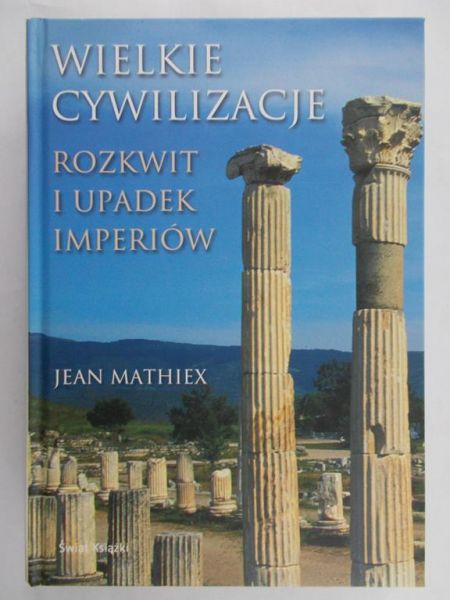 Mathiex Jean - Wielkie cywilizacje. Rozkwit i upadek imperiów