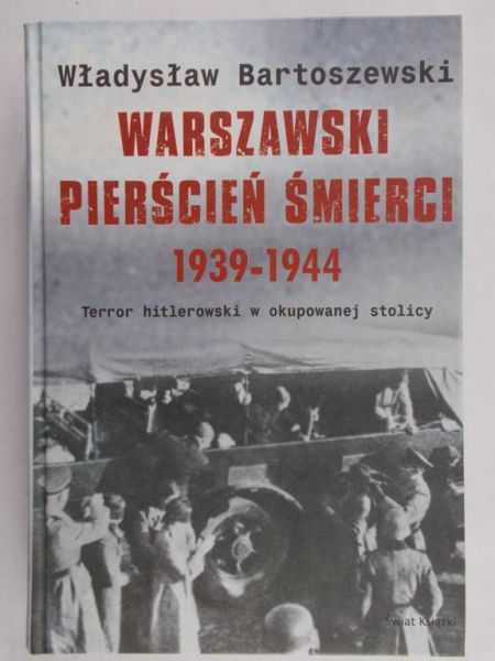 Bartoszewski Władysław - Warszawski pierścień śmierci 1939 – 1944 r