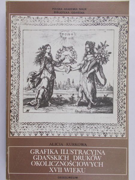 Kurkowa Alicja - Grafika ilustracyjna Gdańskich druków okolicznościowych XVII w.