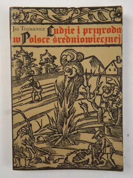 Tyszkiewicz Jan - Ludzie i przyroda w Polsce średniowiecznej