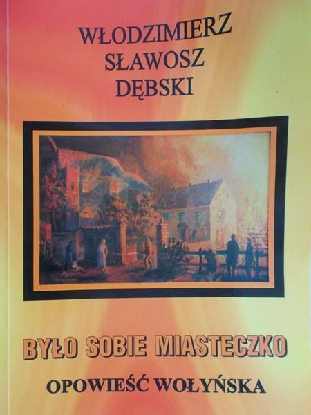 Dębski Włodzimierz - Było sobie miasteczko. Opowieść Wołyńska