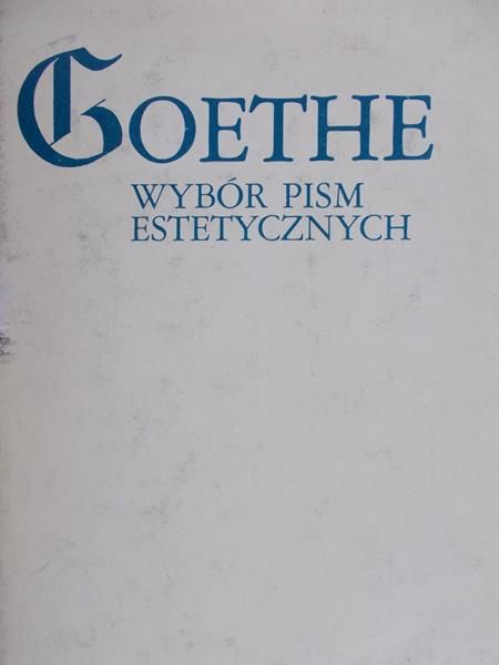Goethe Wolfgang Johann - Wybór pism estetycznych