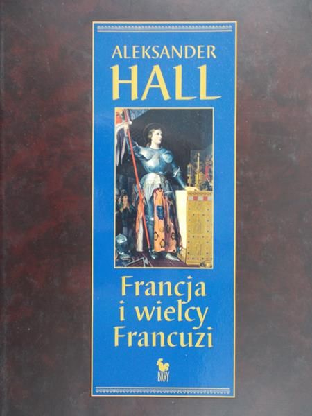 Hall Aleksander - Francja i wielcy Francuzi