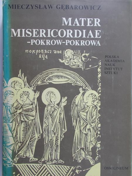 Gębarowicz Mieczysław - Mater Misericordiae-Pokrow-Pokrowa w sztuce i legendzie Środkowo-Wschodniej Europy