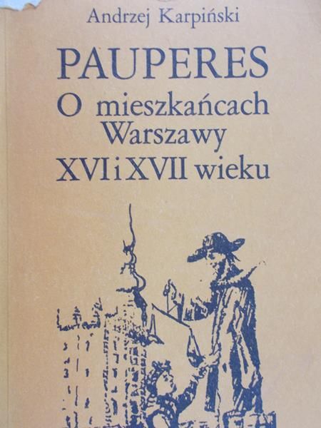 Karpiński Andrzej - Pauperes. O mieszkańcach Warszawy XVI i XVII wieku