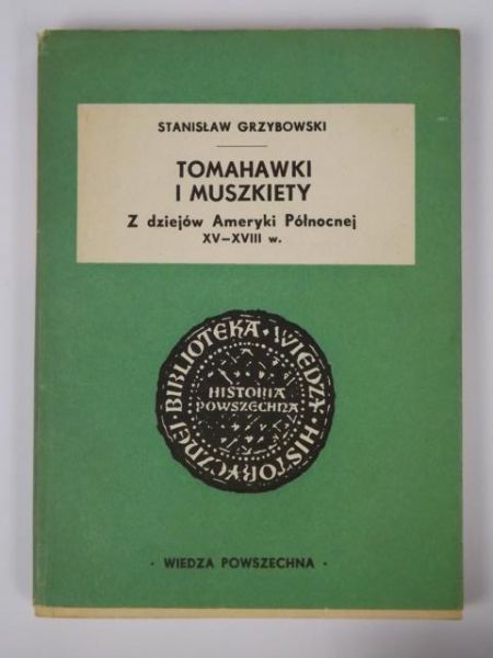 Grzybowski Stanisław - Tomahawki i muszkiety. Z dziejów Ameryki Północnej XV-XVIII w.