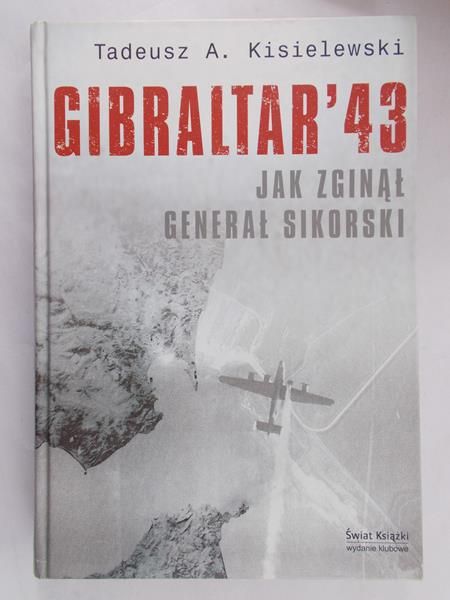 Kisielewski Tadeusz A. - Gibraltar 43. Jak zginął generał Sikorski