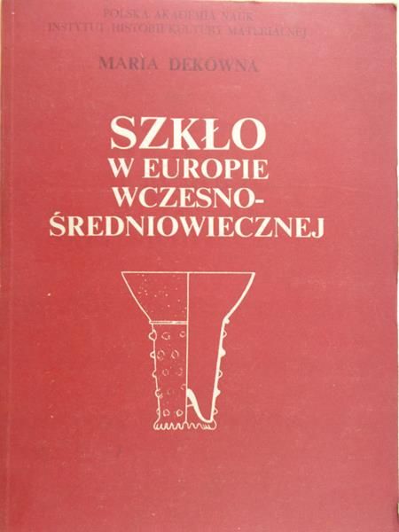 Dekówna Maria - Szkło w Europie wczesno-średniowiecznej