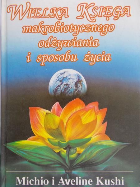 Kushi Michio i Aveline - Wielka księga makrobiotycznego odżywiania i sposobu życia