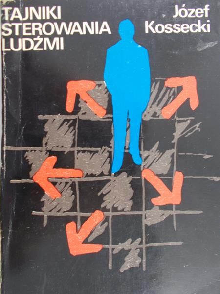 Kossecki Józef - Tajniki sterowania ludźmi