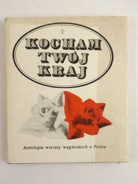 Csaplaros Istvan (oprac.) - Kocham Twój Kraj. Antologia wierszy węgierskich o Polsce