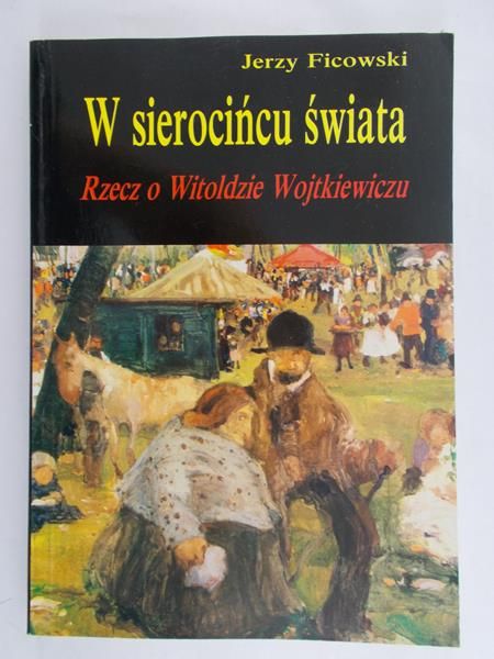 Ficowski Jerzy - W sierocińcu świata Rzecz o Witoldzie Wojtkiewiczu
