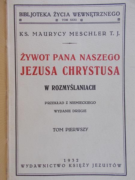 Meschler Maurycy - Żywot Pana Naszego Jezusa Chrystusa w rozmyślaniach Tom I, 1932 r.