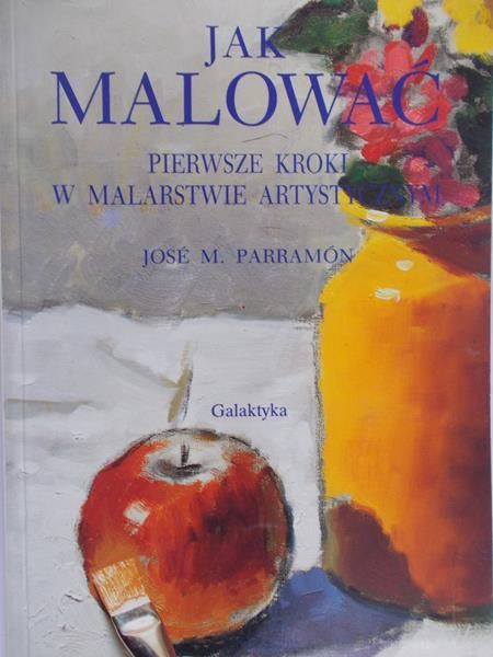 Parramon Jose M. - Jak malować. Pierwsze kroki w malarstwie artystycznym