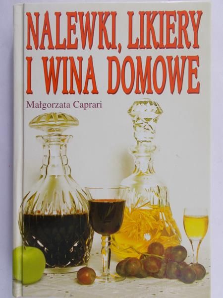 Caprari Małgorzata - Nalewki, likiery i wina domowe