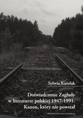 Karolak Sylwia - Doświadczenie zagłady w literaturze polskiej 1947 – 1991