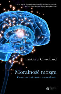Churchland Patricia S. - Moralność mózgu Co neuronauka mówi o moralności