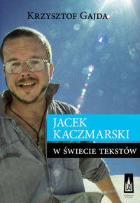 Gajda Krzysztof - Jacek Kaczmarski w świecie tekstów