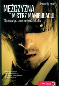 McCoy Dorothy - Mężczyzna mistrz manipulacji Zdemaskuj go, zanim on dopadnie Ciebie