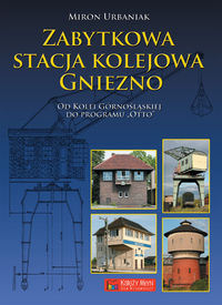 Urbaniak Miron - Zabytkowa stacja kolejowa :Gniezno
