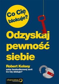 Robert Kelsey - Co Cię blokuje? Odzyskaj pewność siebie