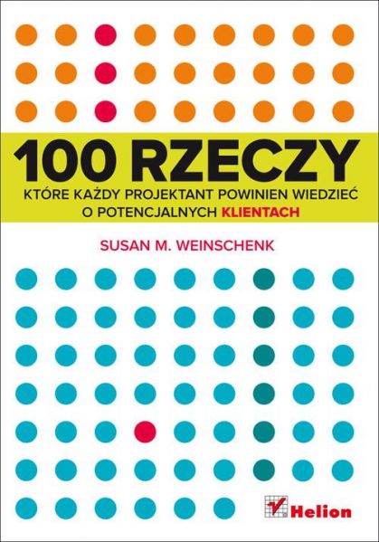 Susan M. Weinschenk - 100 rzeczy, które każdy projektant powinien wiedzieć o potencjalnych klientach