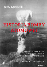 Kubowski Jerzy - Historia bomby atomowej: Stany Zjednoczone Rzesza Niemiecka Związek Radziecki