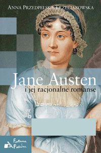 Przedpełska-Trzeciakowska Anna - Jane Austen i jej racjonalne romanse