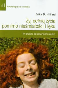 Hilliard Erika B. - Żyj pełnią życia pomimo nieśmiałości i lęku