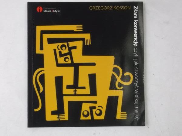 Kosson Grzegorz - Złam konwencję czyli jak stworzyć wielką markę
