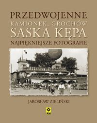 Zieliński Jarosław - Przedwojenne Grochów, Kamionek, Saska Kępa. Najpiękniejsze fotografie
