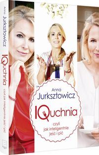 Jurksztowicz Anna - IQuchnia czyli jak inteligentnie jeść i pić