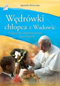 Skórzewska Agnieszka - Wędrówki chłopca z Wadowic