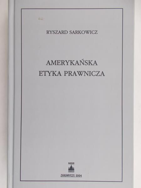 Sarkowicz Ryszard - Amerykańska etyka prawnicza