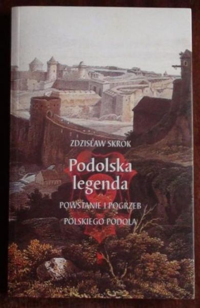 Skrok Zdzisław - Podolska legenda. Powstanie i pogrzeb polskiego Podola
