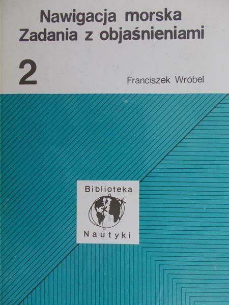 Wróbel Franciszek - Nawigacja morska. Zadania z objaśnieniami. Cz.2
