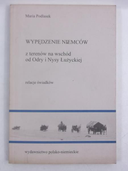 Podlasek Maria - Wypędzenie Niemców z terenów na wschód od Odry i Nysy Łużyckiej