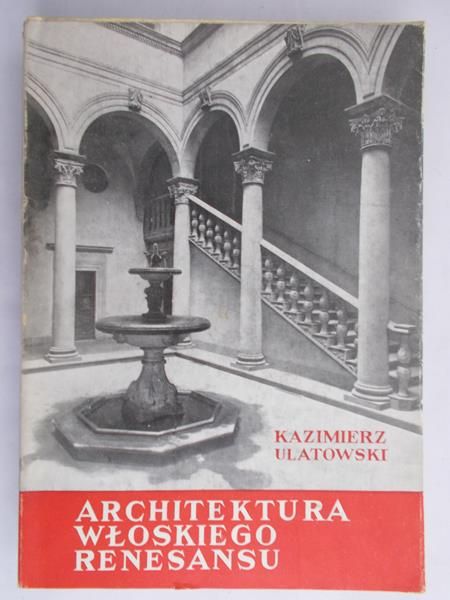 Ulatowski Kazimierz - Architektura Włoskiego Renesansu