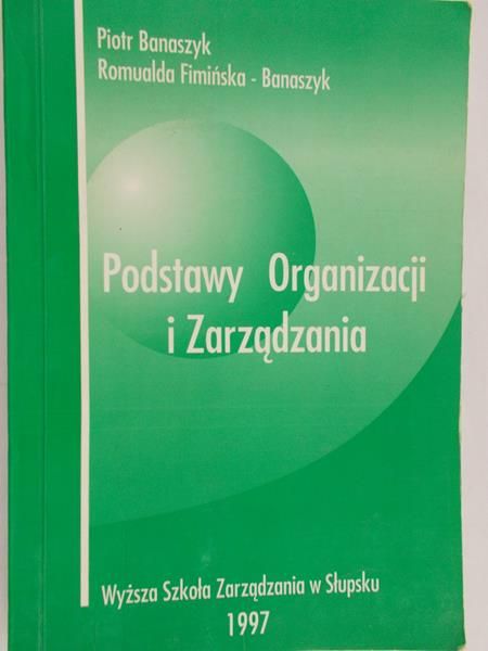 Banaszyk Piotr - Podstawy Organizacji i Zarządzania