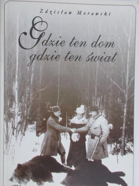 Morawski Zdzisław -  Gdzie ten dom, gdzie ten świat