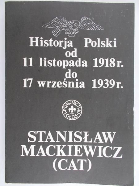 Mackiewicz Stanisław  - Historja Polski od 11 listopada 1918r. Do 17 września 1939r.