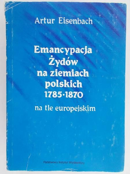 Artur Eisenbach - Emancypacja Żydów na ziemiach polskich 1785-1870 na tle europejskim