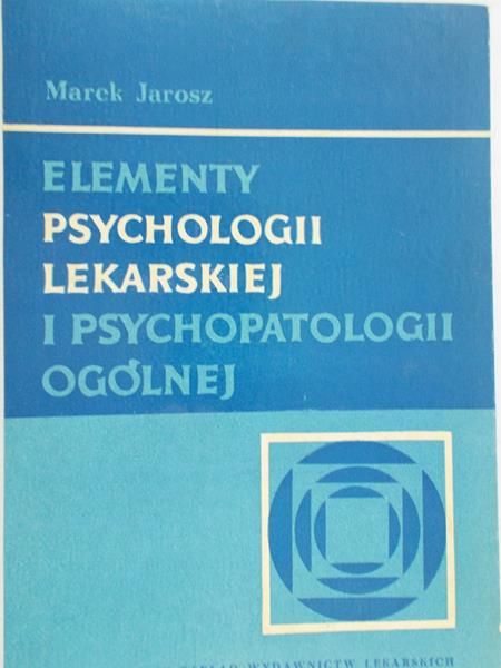Jarosz Marek - Elementy psychologii lekarskiej i psychopatologii ogólnej