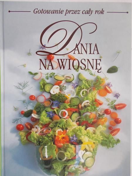 Dania na wiosnę. Gotowanie przez cały rok.
