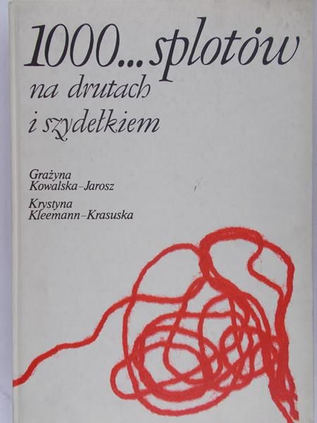 Kowalska Jarosz Grażyna  - 1000… splotów na drutach i szydełkiem