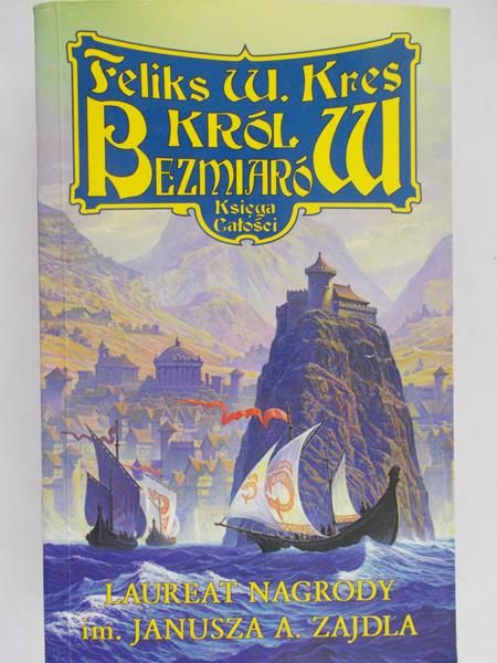 Kres Feliks W. - Król Bezmiarów. Księga Całości.