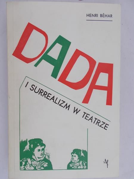 Behar Henri - Dada i surrealizm w teatrze