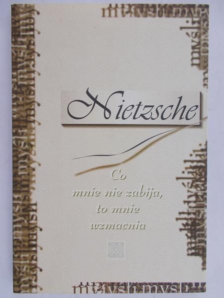 Nietzsche Friedrich - Co mnie nie zabija, to mnie wzmacnia