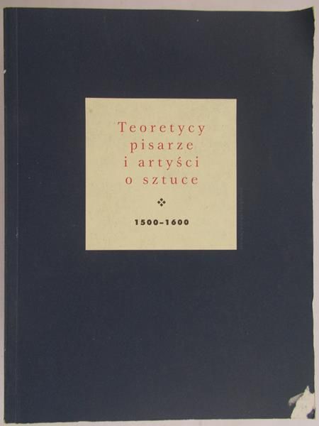 Białostocki Jan (opr.) - Teoretycy, pisarze i artyści o sztuce  1500 - 1600